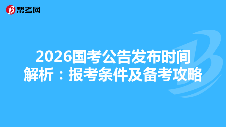 2026国考公告发布时间解析：报考条件及备考攻略