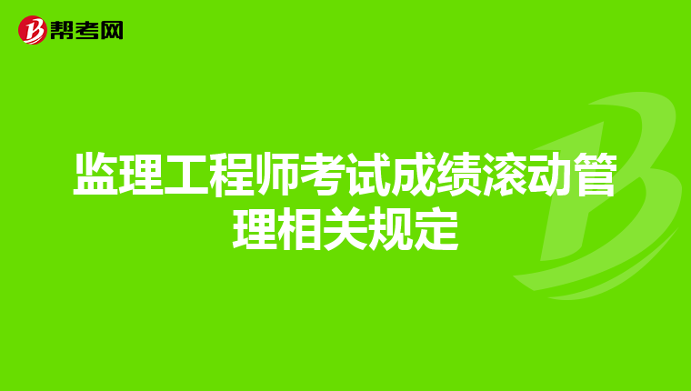 监理工程师考试成绩滚动管理相关规定