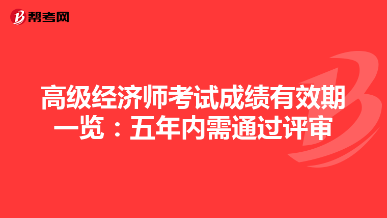 高级经济师考试成绩有效期一览：五年内需通过评审