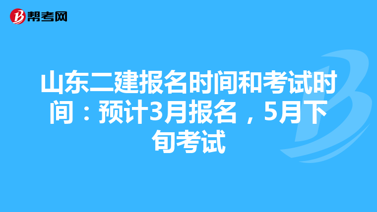 山东二建报名时间和考试时间:预计3月报名,5月下旬考试
