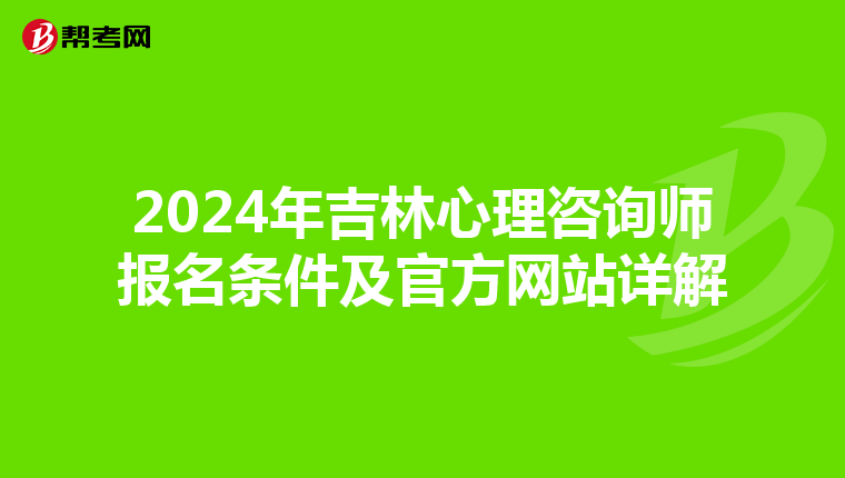 2024年吉林心理咨询师报名条件及官方网站详解