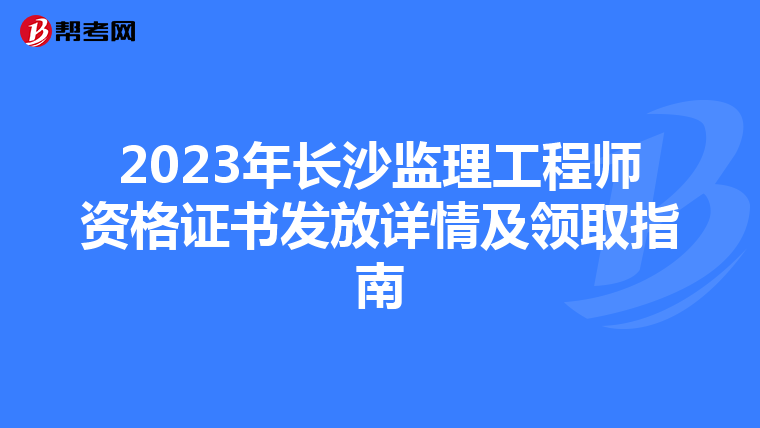 2023年长沙监理工程师资格证书发放详情及领取指南
