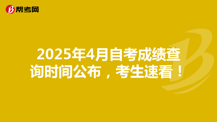 2025年4月自考成绩查询时间公布，考生速看！