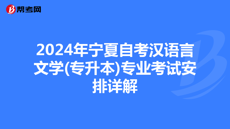 2024年宁夏自考汉语言文学(专升本)专业考试安排详解