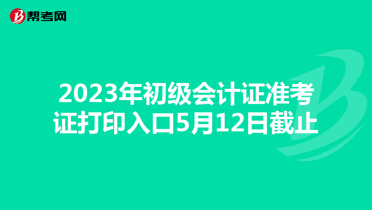 2023年初级会计证准考证打印入口5月12日截止