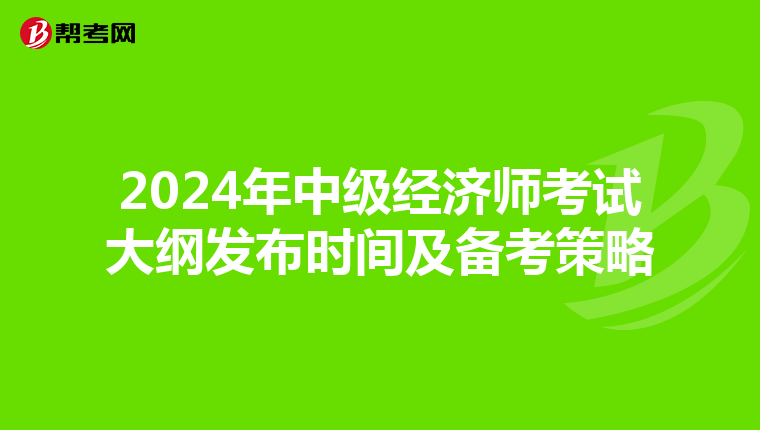 2024年中级经济师考试大纲发布时间及备考策略