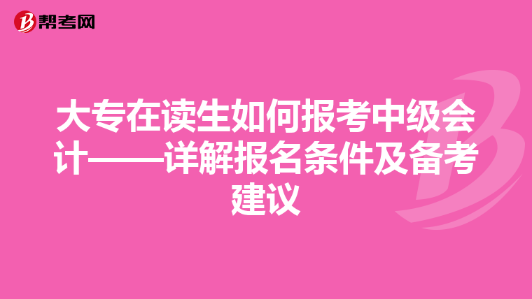 大专在读生如何报考中级会计——详解报名条件及备考建议