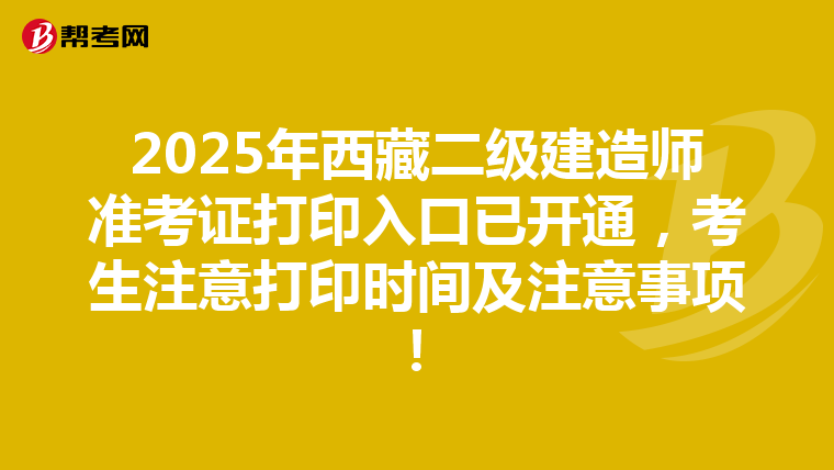 2025年西藏二級建造師準考證打印入口已開通，考生注意打印時間及注意事項！