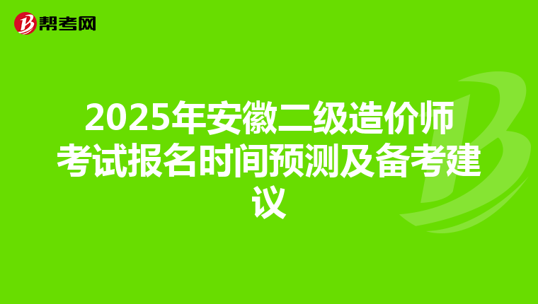 2025年安徽二級造價師考試報名時間預測及備考建議