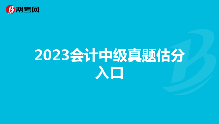2023会计中级真题估分入口