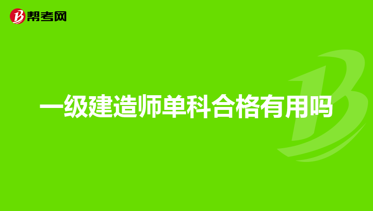 一级建造师单科合格有用吗