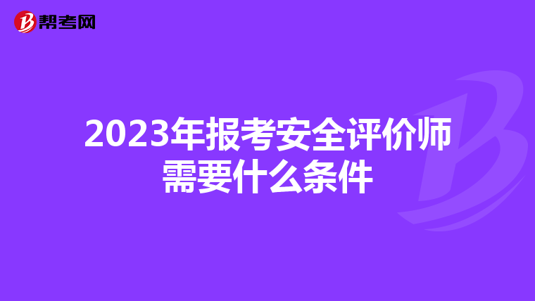 2023年报考安全评价师需要什么条件