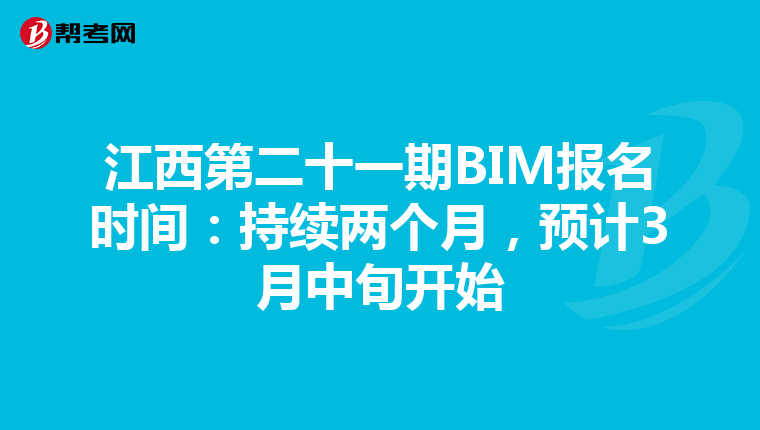 江西第二十一期BIM报名时间:持续两个月,预计3月中旬开始