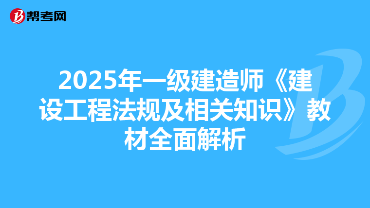 2025年一级建造师《建设工程法规及相关知识》教材全面解析