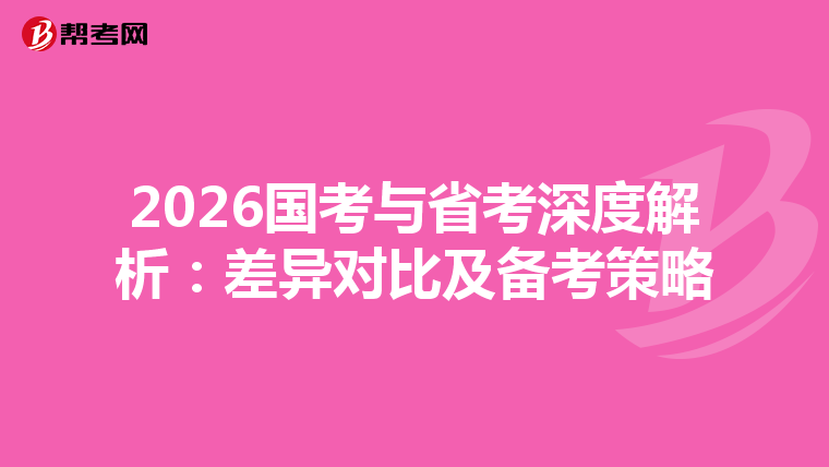 2026国考与省考深度解析：差异对比及备考策略