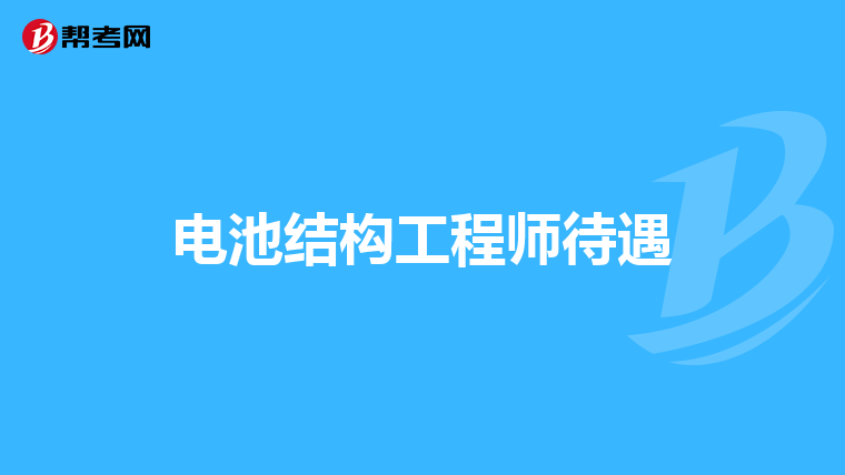 电池结构工程师待遇