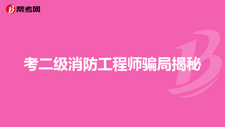 考二级消防工程师骗局揭秘