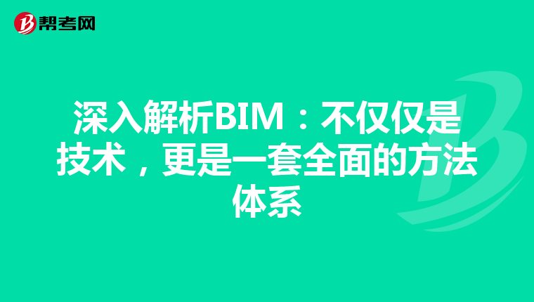 深入解析BIM：不仅仅是技术，更是一套全面的方法体系