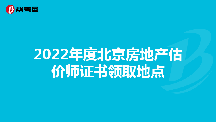 2022年度北京房地产估价师证书领取地点