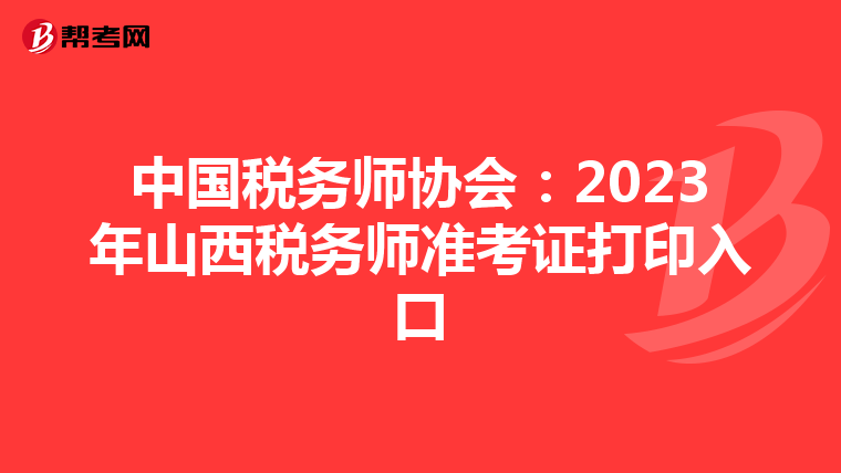 中国税务师协会:2023年山西税务师准考证打印入口