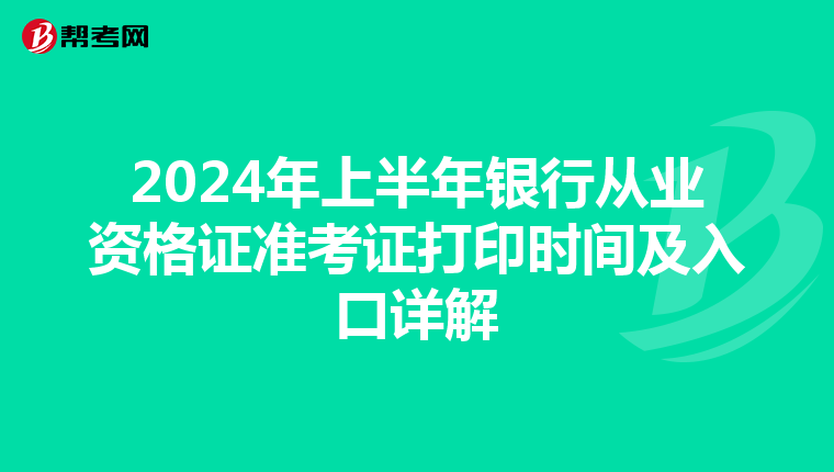 2024年上半年银行从业资格证准考证打印时间及入口详解