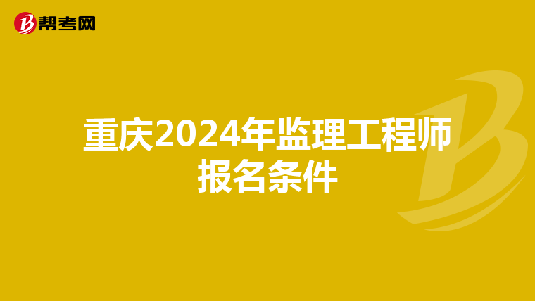 重庆2024年监理工程师报名条件