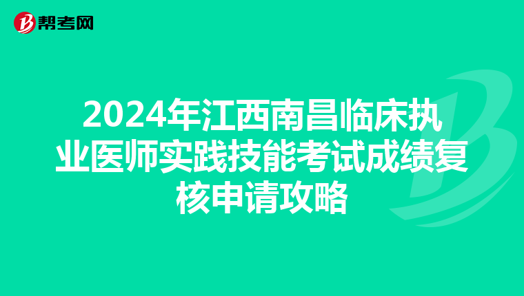 2024年江西南昌临床执业医师实践技能考试成绩复核申请攻略