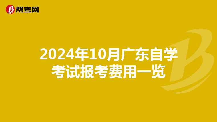 2024年10月广东自学考试报考费用一览