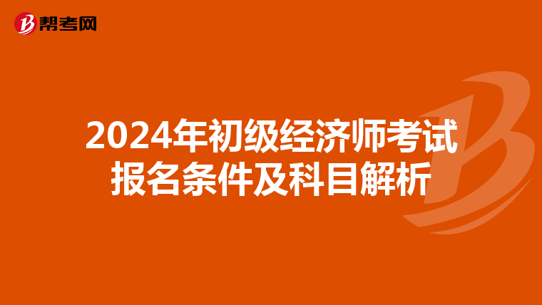 2024年初级经济师考试报名条件及科目解析