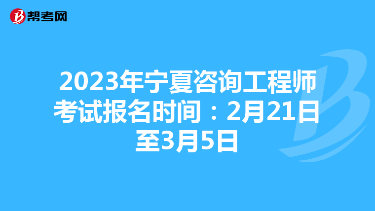2023年宁夏咨询工程师考试报名时间：2月21日至3月5日