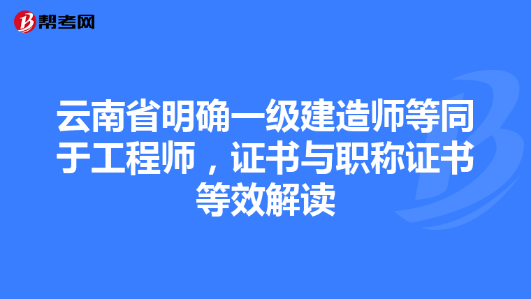 云南省明确一级建造师等同于工程师，证书与职称证书等效解读