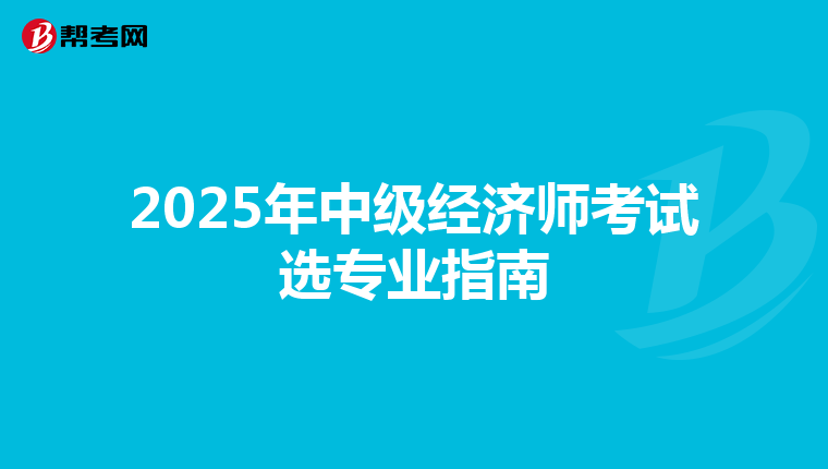 2025年中级经济师考试选专业指南