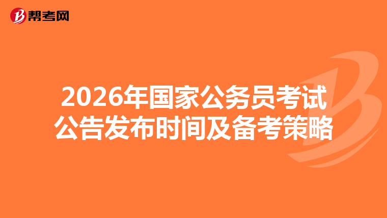 2026年国家公务员考试公告发布时间及备考策略