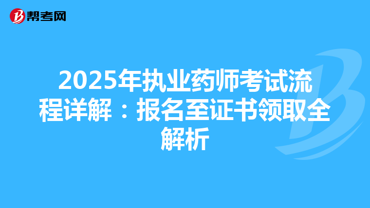 2025年执业药师考试流程详解：报名至证书领取全解析