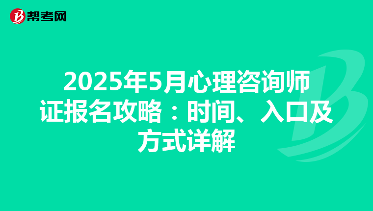 2025年5月心理咨询师证报名攻略：时间、入口及方式详解
