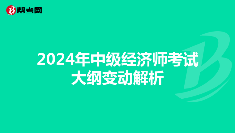 2024年中级经济师考试大纲变动解析