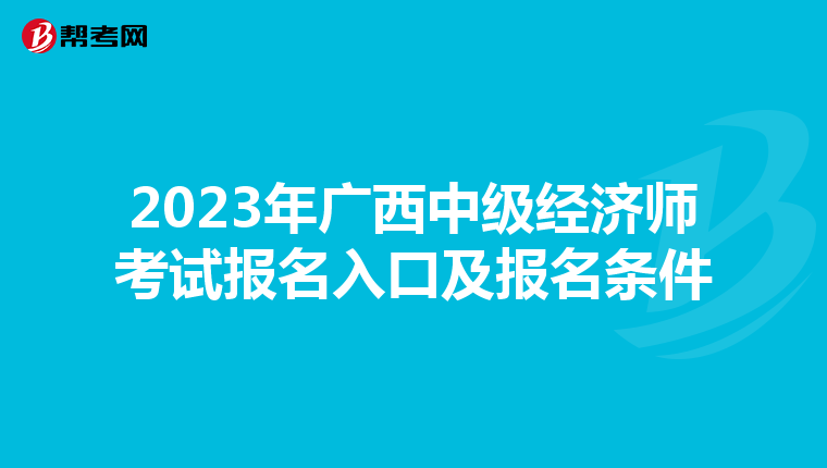 2023年廣西中級(jí)經(jīng)濟(jì)師考試報(bào)名入口及報(bào)名條件