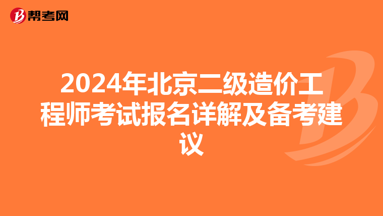 2024年北京二級造價工程師考試報名詳解及備考建議