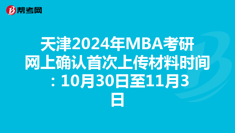 天津2024年MBA考研网上确认首次上传材料时间：10月30日至11月3日