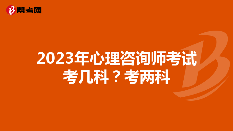 2023年心理咨询师考试考几科？考两科