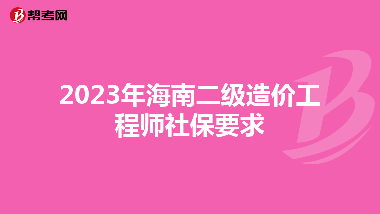 2023年海南二级造价工程师社保要求