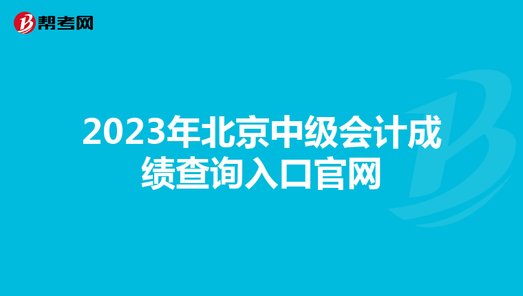 2023年北京中級會計成績查詢?nèi)肟诠倬W(wǎng)