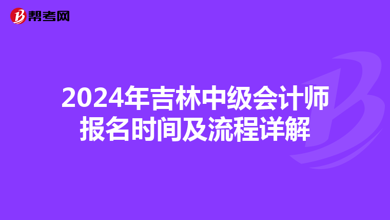 2024年吉林中级会计师报名时间及流程详解