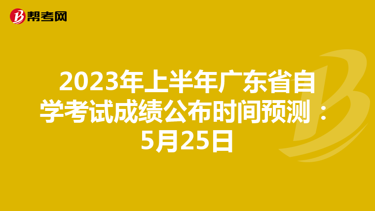 2023年上半年广东省自学考试成绩公布时间预测：5月25日