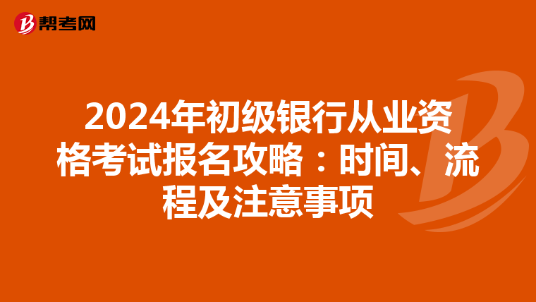 2024年初级银行从业资格考试报名攻略：时间、流程及注意事项