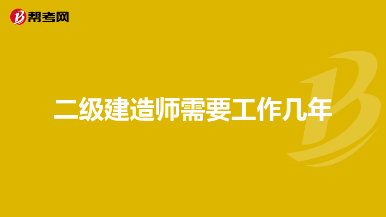 二级建造师需要工作几年
