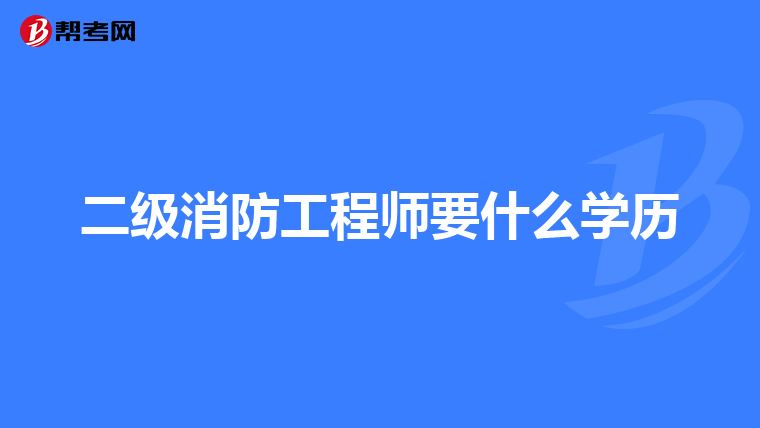 二级消防工程师要什么学历