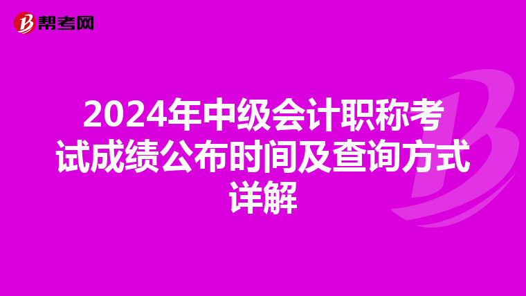 2024年中級會計職稱考試成績公布時間及查詢方式詳解
