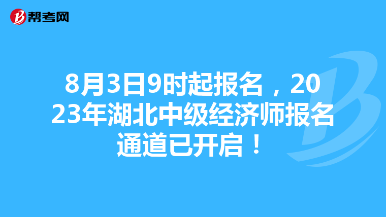 8月3日9时起报名，2023年湖北中级经济师报名通道已开启！