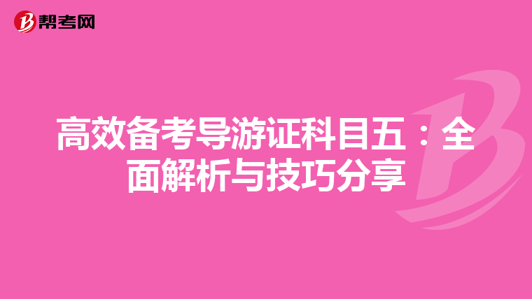 高效备考导游证科目五：全面解析与技巧分享